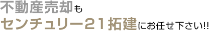 不動産売却もセンチュリー21拓建にお任せ下さい！！